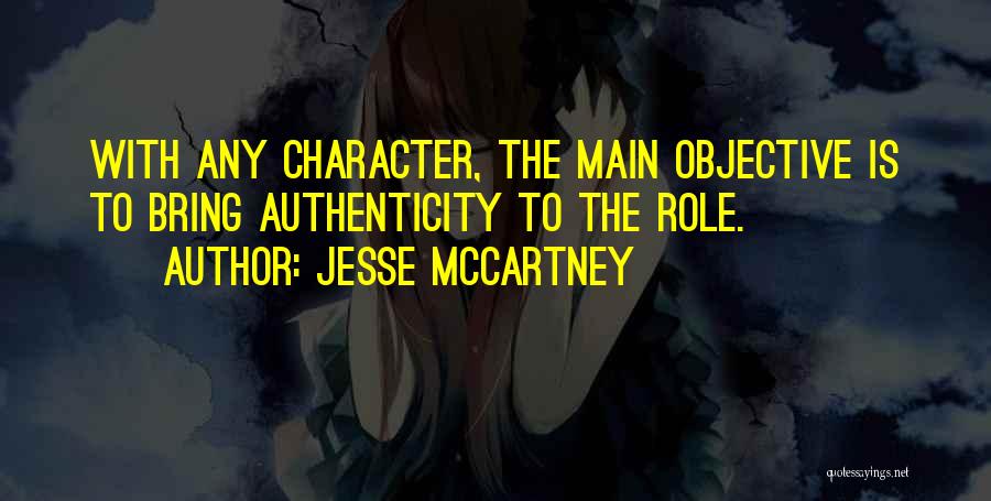 Jesse McCartney Quotes: With Any Character, The Main Objective Is To Bring Authenticity To The Role.