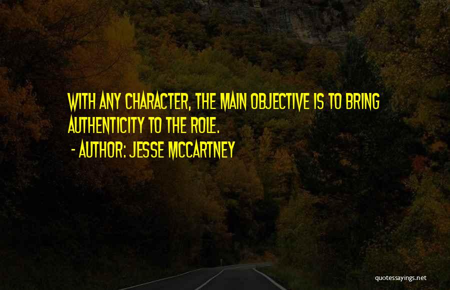 Jesse McCartney Quotes: With Any Character, The Main Objective Is To Bring Authenticity To The Role.