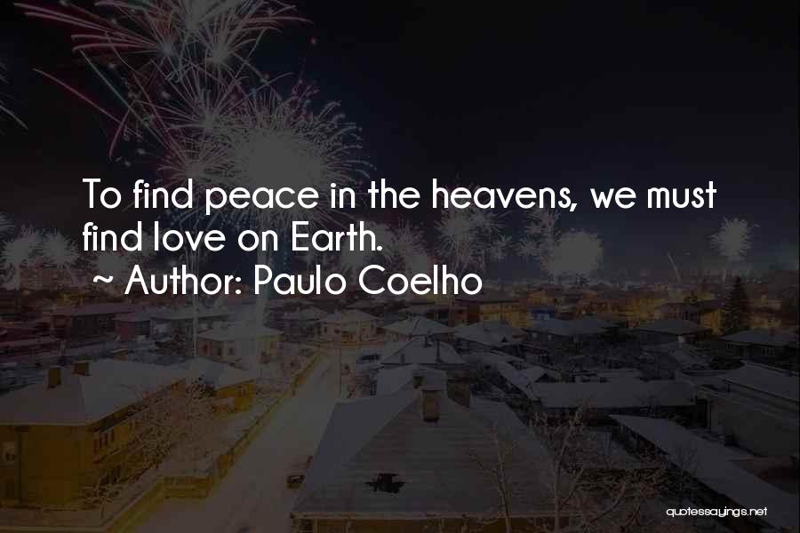 Paulo Coelho Quotes: To Find Peace In The Heavens, We Must Find Love On Earth.