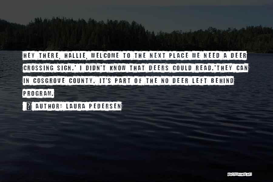 Laura Pedersen Quotes: Hey There, Hallie, Welcome To The Next Place We Need A Deer Crossing Sign.' I Didn't Know That Deers Could