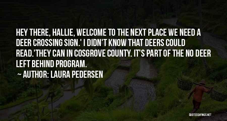 Laura Pedersen Quotes: Hey There, Hallie, Welcome To The Next Place We Need A Deer Crossing Sign.' I Didn't Know That Deers Could