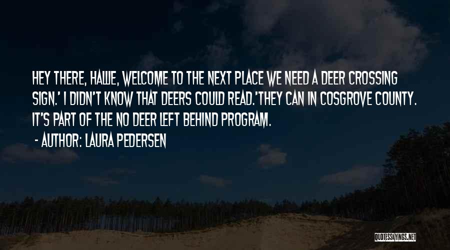 Laura Pedersen Quotes: Hey There, Hallie, Welcome To The Next Place We Need A Deer Crossing Sign.' I Didn't Know That Deers Could