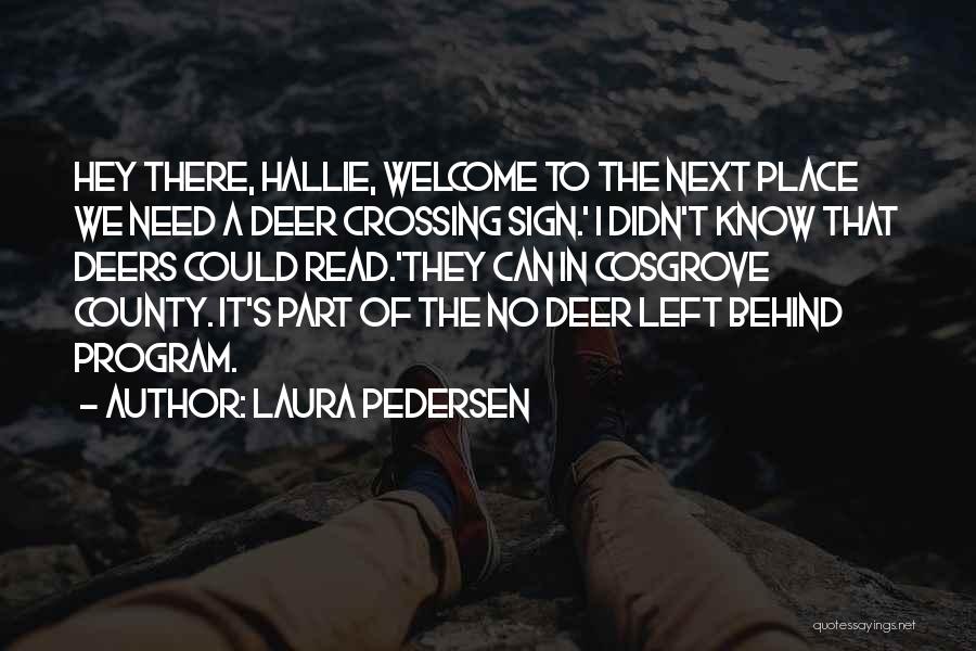 Laura Pedersen Quotes: Hey There, Hallie, Welcome To The Next Place We Need A Deer Crossing Sign.' I Didn't Know That Deers Could