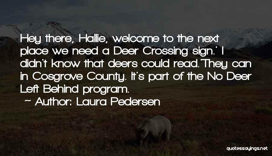 Laura Pedersen Quotes: Hey There, Hallie, Welcome To The Next Place We Need A Deer Crossing Sign.' I Didn't Know That Deers Could