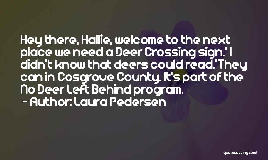 Laura Pedersen Quotes: Hey There, Hallie, Welcome To The Next Place We Need A Deer Crossing Sign.' I Didn't Know That Deers Could