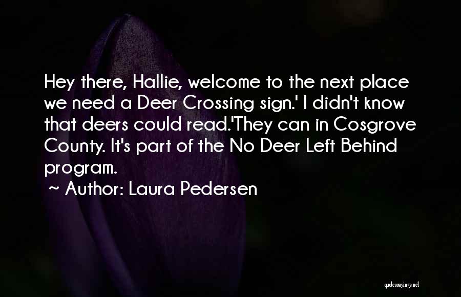 Laura Pedersen Quotes: Hey There, Hallie, Welcome To The Next Place We Need A Deer Crossing Sign.' I Didn't Know That Deers Could