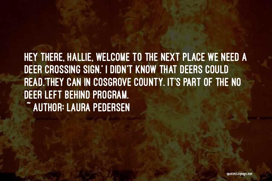 Laura Pedersen Quotes: Hey There, Hallie, Welcome To The Next Place We Need A Deer Crossing Sign.' I Didn't Know That Deers Could