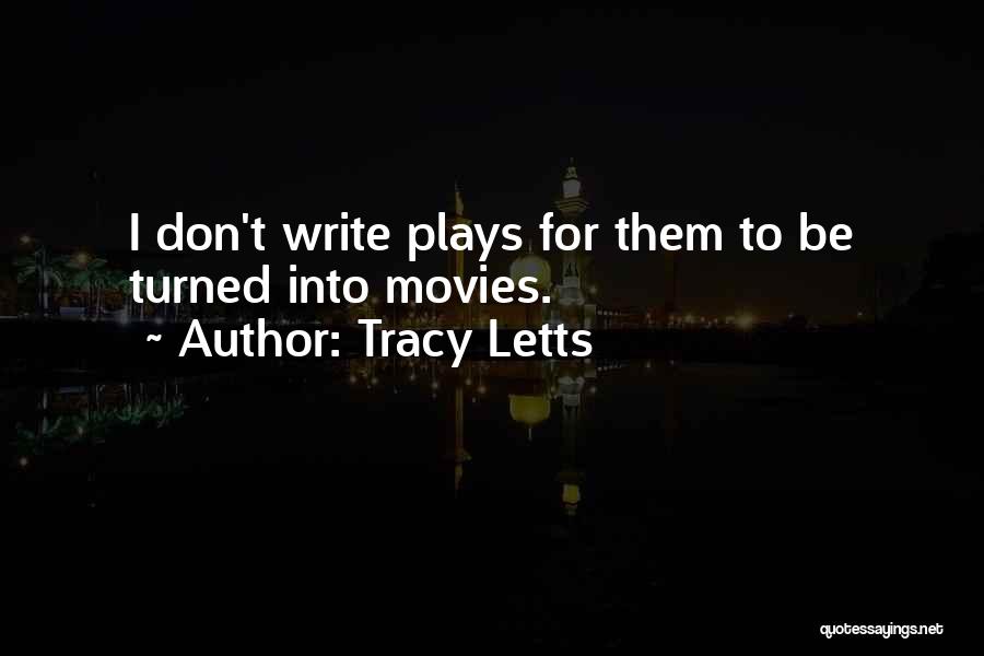 Tracy Letts Quotes: I Don't Write Plays For Them To Be Turned Into Movies.