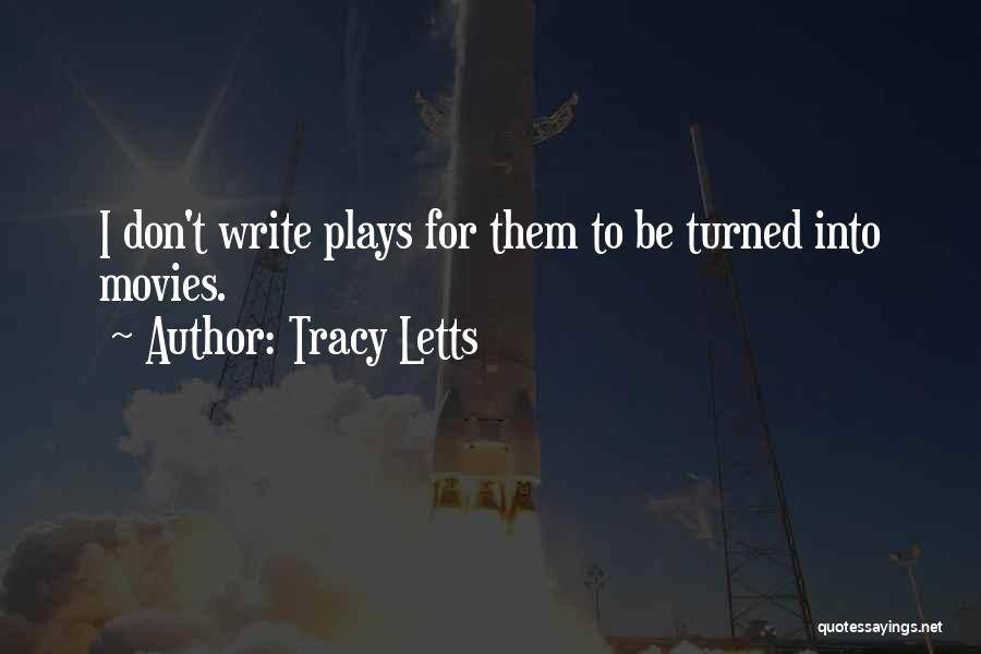 Tracy Letts Quotes: I Don't Write Plays For Them To Be Turned Into Movies.