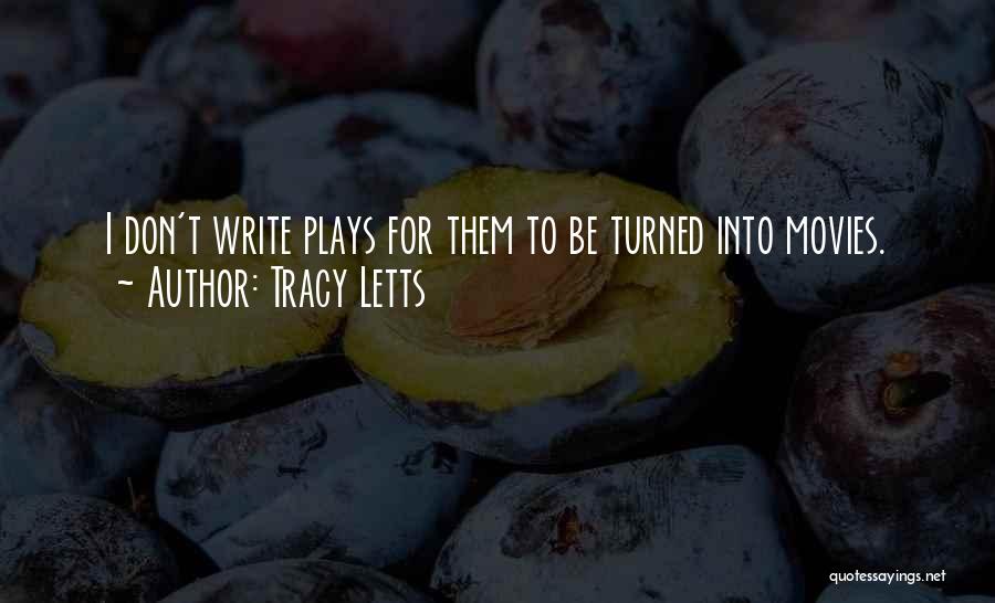 Tracy Letts Quotes: I Don't Write Plays For Them To Be Turned Into Movies.