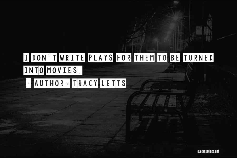 Tracy Letts Quotes: I Don't Write Plays For Them To Be Turned Into Movies.