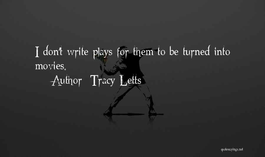 Tracy Letts Quotes: I Don't Write Plays For Them To Be Turned Into Movies.