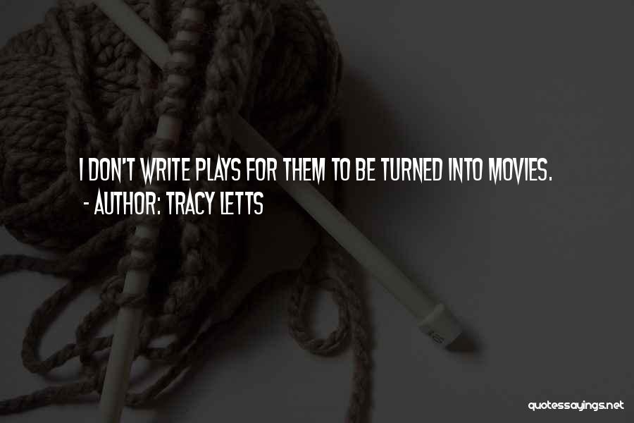 Tracy Letts Quotes: I Don't Write Plays For Them To Be Turned Into Movies.