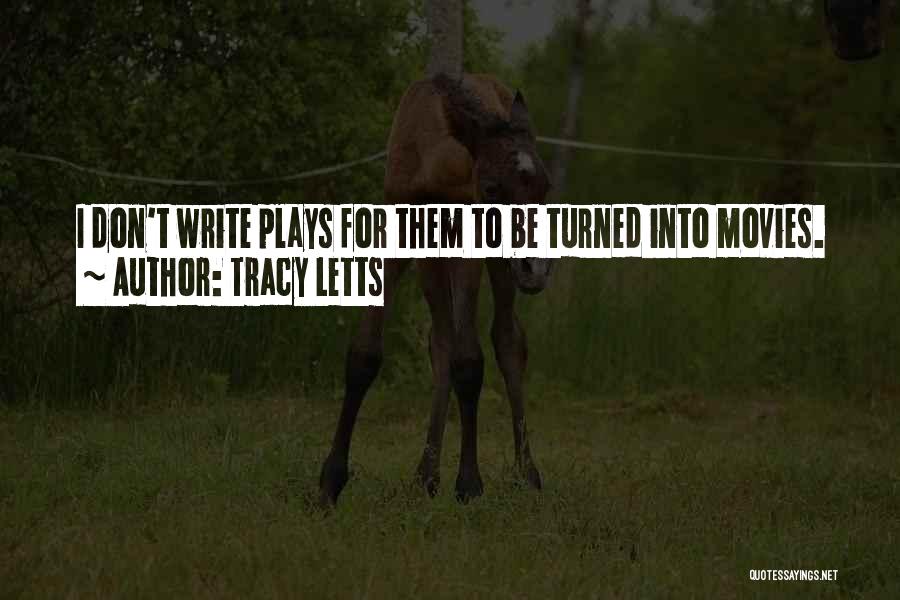 Tracy Letts Quotes: I Don't Write Plays For Them To Be Turned Into Movies.