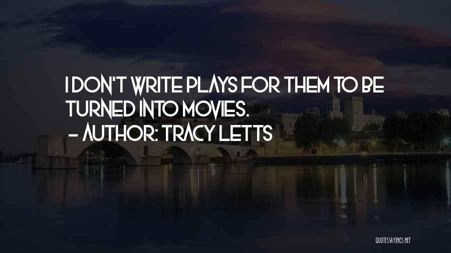 Tracy Letts Quotes: I Don't Write Plays For Them To Be Turned Into Movies.