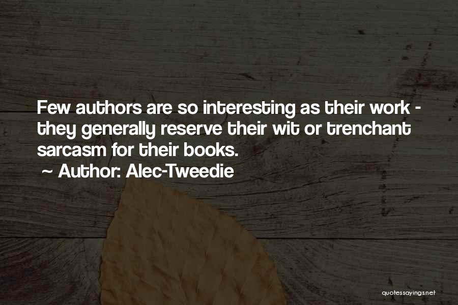 Alec-Tweedie Quotes: Few Authors Are So Interesting As Their Work - They Generally Reserve Their Wit Or Trenchant Sarcasm For Their Books.