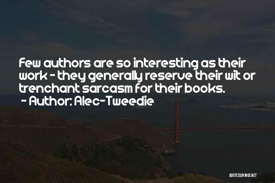 Alec-Tweedie Quotes: Few Authors Are So Interesting As Their Work - They Generally Reserve Their Wit Or Trenchant Sarcasm For Their Books.