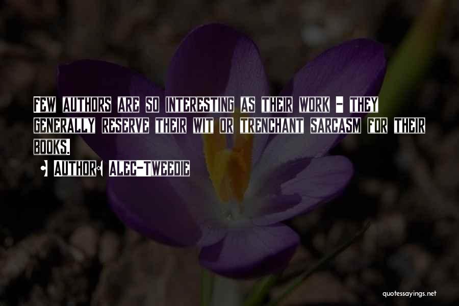 Alec-Tweedie Quotes: Few Authors Are So Interesting As Their Work - They Generally Reserve Their Wit Or Trenchant Sarcasm For Their Books.