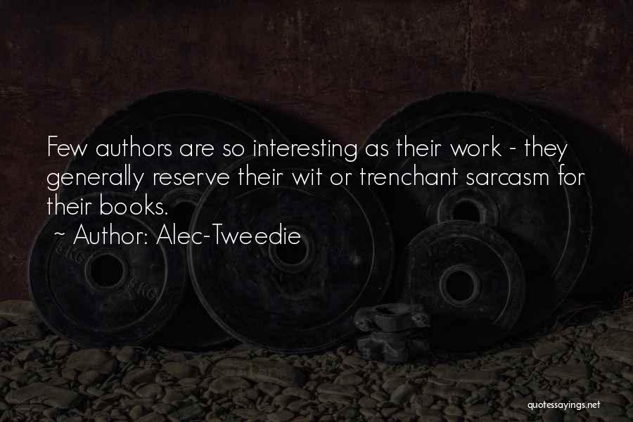 Alec-Tweedie Quotes: Few Authors Are So Interesting As Their Work - They Generally Reserve Their Wit Or Trenchant Sarcasm For Their Books.