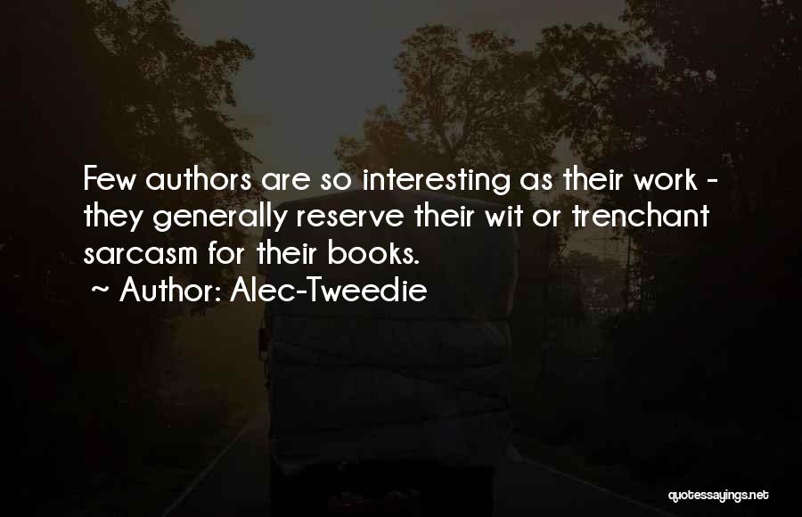 Alec-Tweedie Quotes: Few Authors Are So Interesting As Their Work - They Generally Reserve Their Wit Or Trenchant Sarcasm For Their Books.