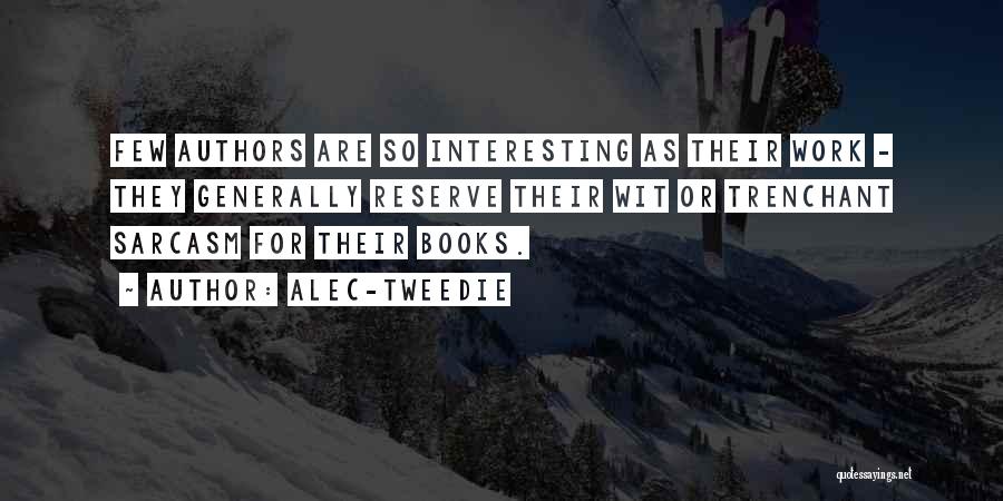 Alec-Tweedie Quotes: Few Authors Are So Interesting As Their Work - They Generally Reserve Their Wit Or Trenchant Sarcasm For Their Books.