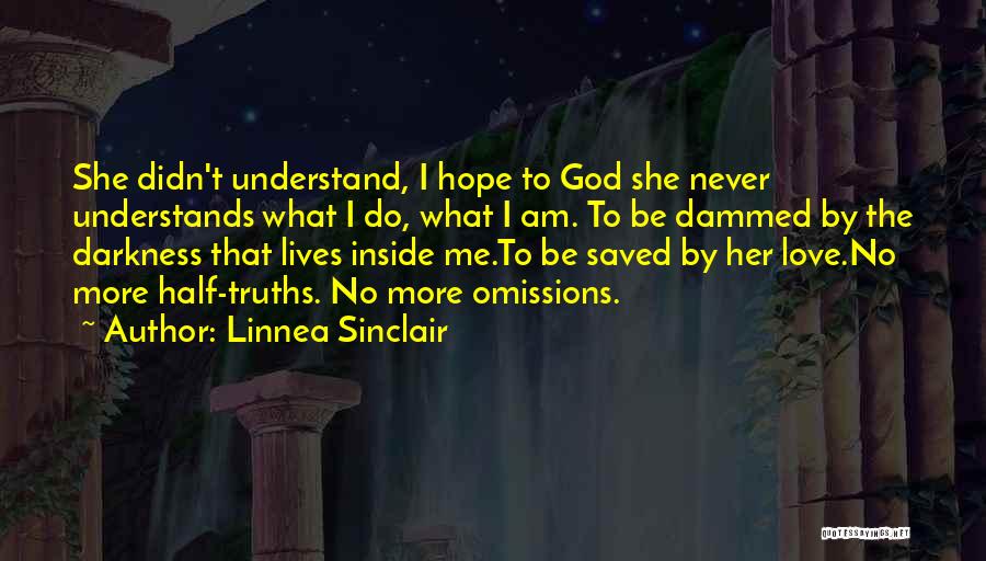 Linnea Sinclair Quotes: She Didn't Understand, I Hope To God She Never Understands What I Do, What I Am. To Be Dammed By