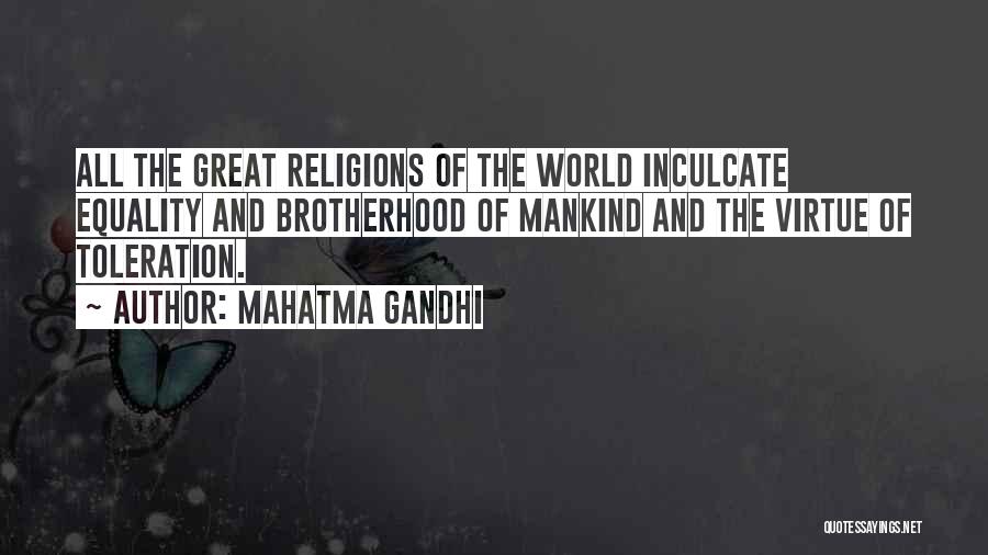 Mahatma Gandhi Quotes: All The Great Religions Of The World Inculcate Equality And Brotherhood Of Mankind And The Virtue Of Toleration.