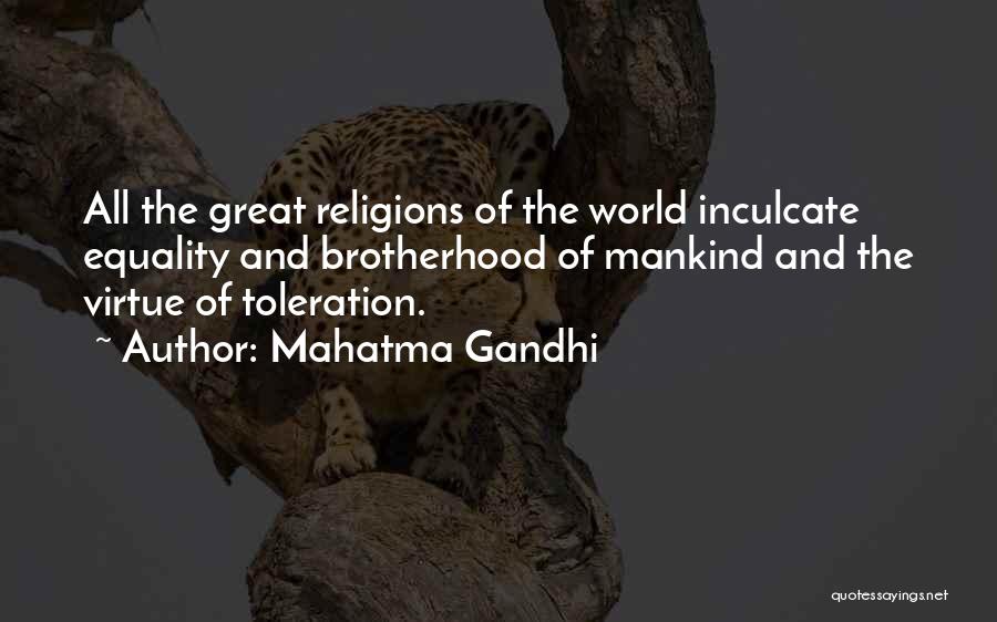 Mahatma Gandhi Quotes: All The Great Religions Of The World Inculcate Equality And Brotherhood Of Mankind And The Virtue Of Toleration.