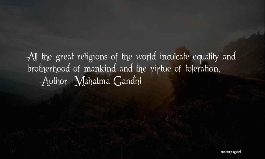 Mahatma Gandhi Quotes: All The Great Religions Of The World Inculcate Equality And Brotherhood Of Mankind And The Virtue Of Toleration.