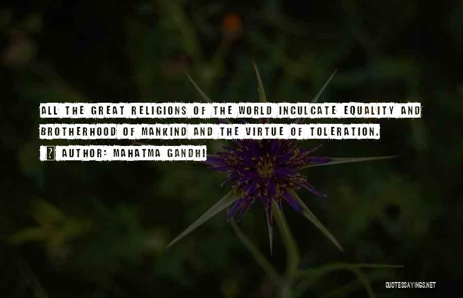 Mahatma Gandhi Quotes: All The Great Religions Of The World Inculcate Equality And Brotherhood Of Mankind And The Virtue Of Toleration.