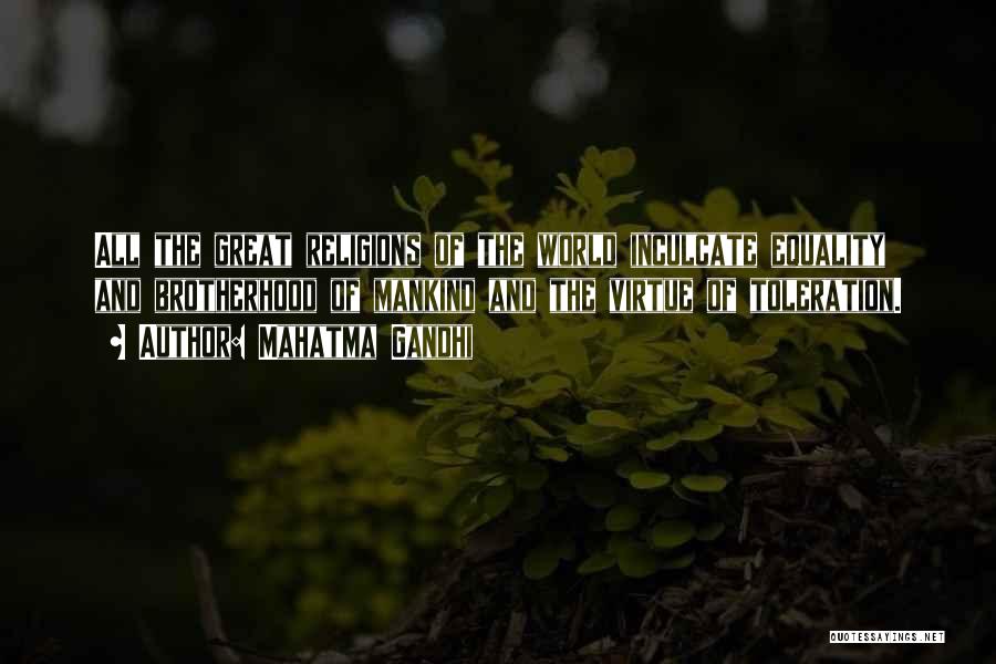 Mahatma Gandhi Quotes: All The Great Religions Of The World Inculcate Equality And Brotherhood Of Mankind And The Virtue Of Toleration.