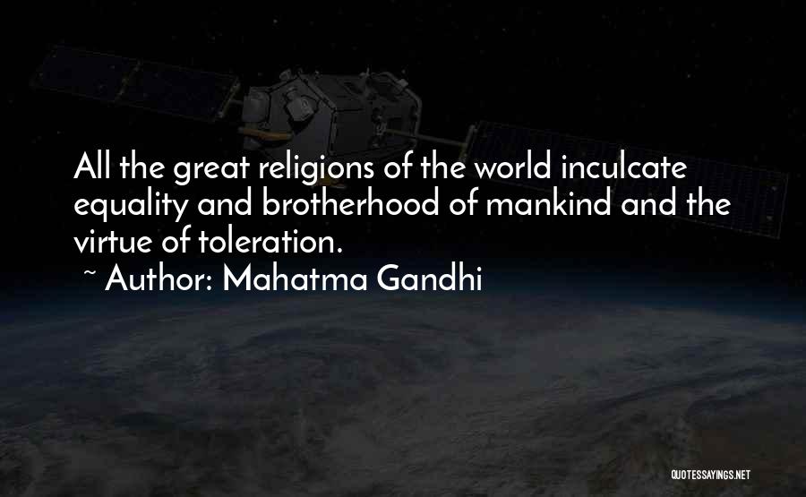 Mahatma Gandhi Quotes: All The Great Religions Of The World Inculcate Equality And Brotherhood Of Mankind And The Virtue Of Toleration.