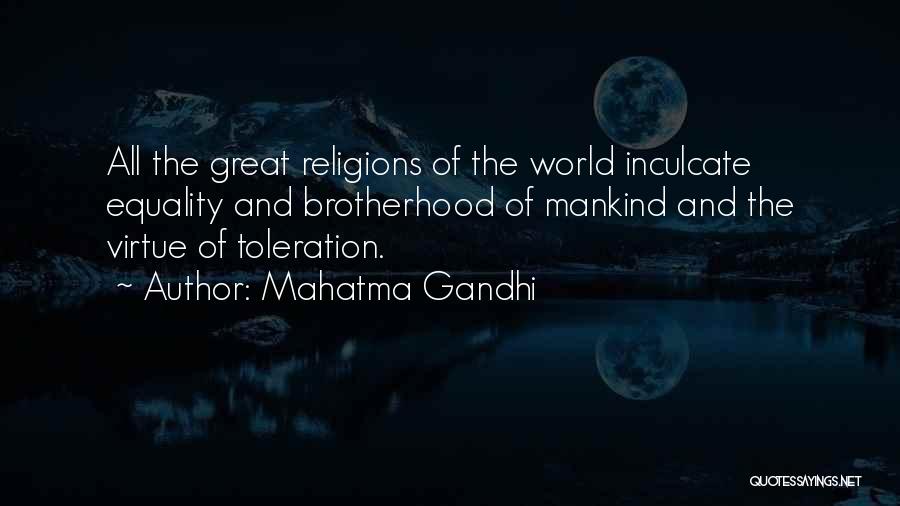 Mahatma Gandhi Quotes: All The Great Religions Of The World Inculcate Equality And Brotherhood Of Mankind And The Virtue Of Toleration.
