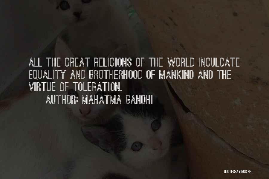 Mahatma Gandhi Quotes: All The Great Religions Of The World Inculcate Equality And Brotherhood Of Mankind And The Virtue Of Toleration.