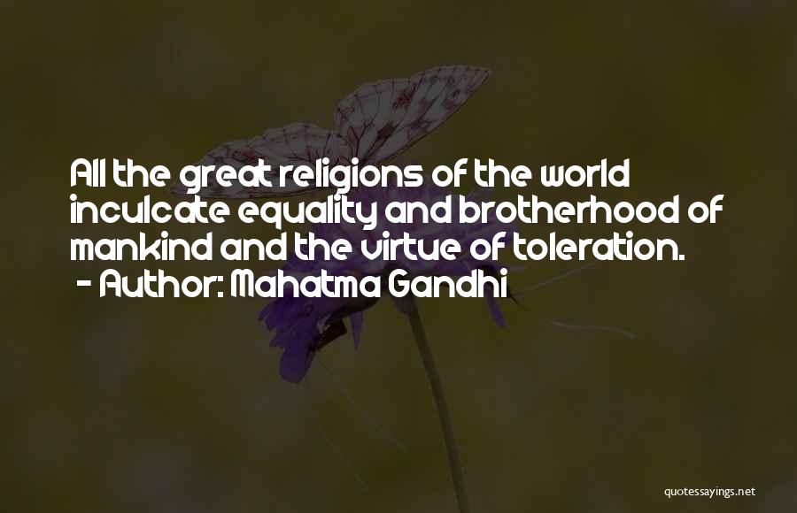 Mahatma Gandhi Quotes: All The Great Religions Of The World Inculcate Equality And Brotherhood Of Mankind And The Virtue Of Toleration.