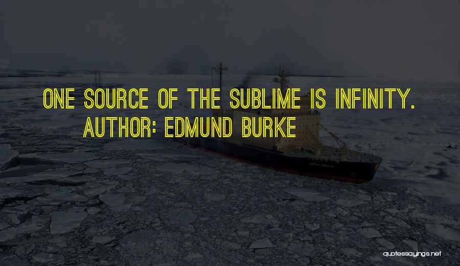 Edmund Burke Quotes: One Source Of The Sublime Is Infinity.