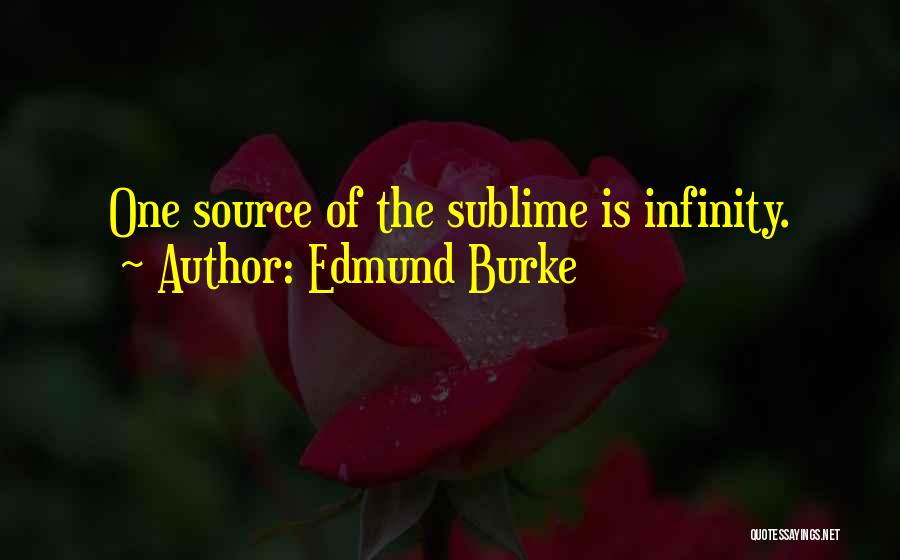 Edmund Burke Quotes: One Source Of The Sublime Is Infinity.