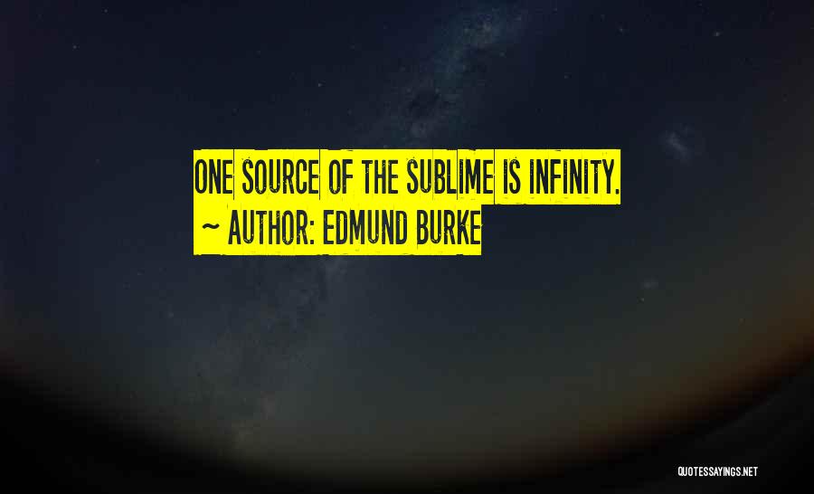 Edmund Burke Quotes: One Source Of The Sublime Is Infinity.