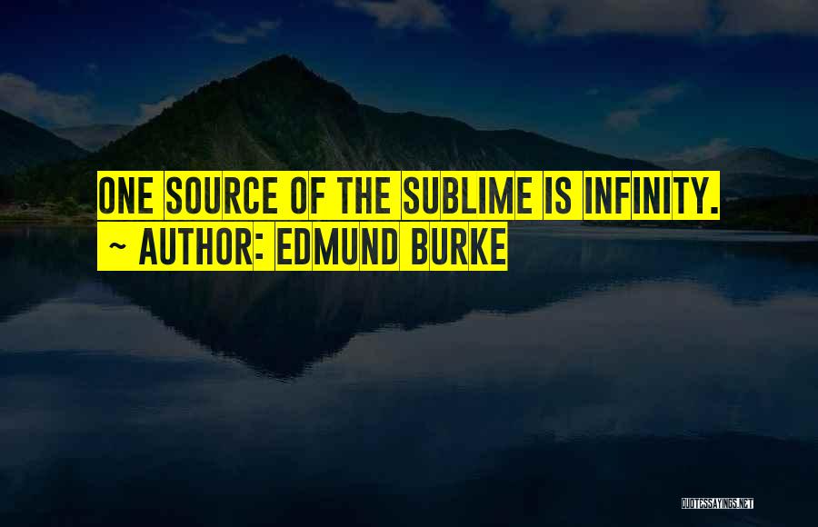 Edmund Burke Quotes: One Source Of The Sublime Is Infinity.