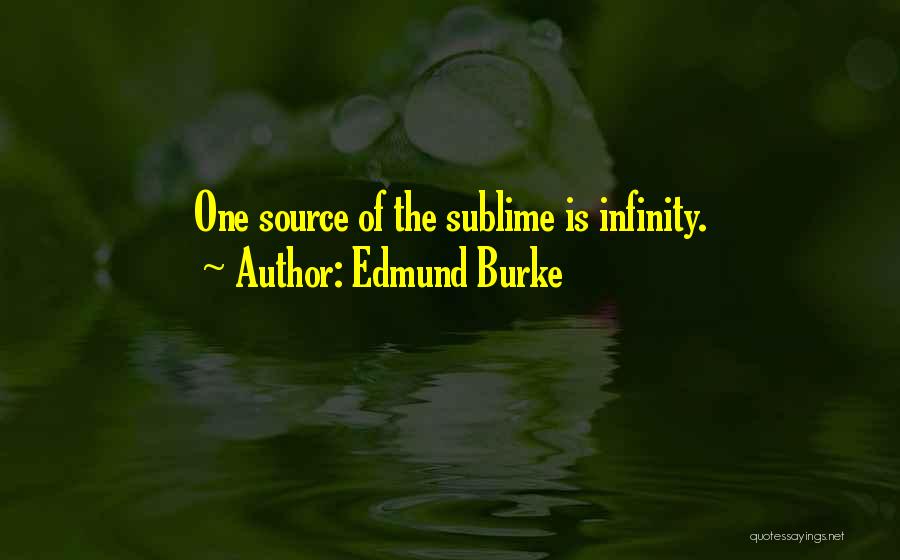 Edmund Burke Quotes: One Source Of The Sublime Is Infinity.