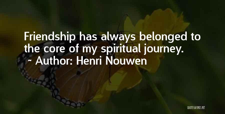Henri Nouwen Quotes: Friendship Has Always Belonged To The Core Of My Spiritual Journey.