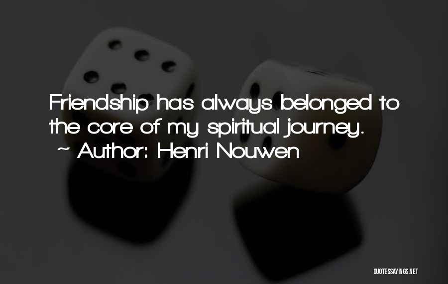 Henri Nouwen Quotes: Friendship Has Always Belonged To The Core Of My Spiritual Journey.