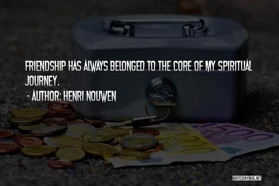 Henri Nouwen Quotes: Friendship Has Always Belonged To The Core Of My Spiritual Journey.