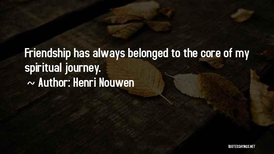 Henri Nouwen Quotes: Friendship Has Always Belonged To The Core Of My Spiritual Journey.