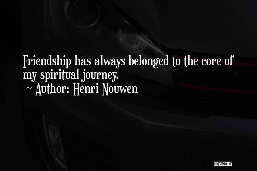 Henri Nouwen Quotes: Friendship Has Always Belonged To The Core Of My Spiritual Journey.