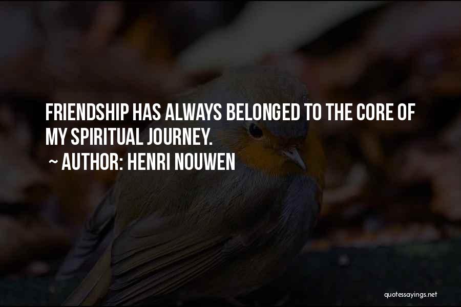 Henri Nouwen Quotes: Friendship Has Always Belonged To The Core Of My Spiritual Journey.
