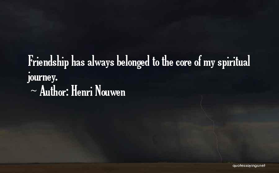 Henri Nouwen Quotes: Friendship Has Always Belonged To The Core Of My Spiritual Journey.