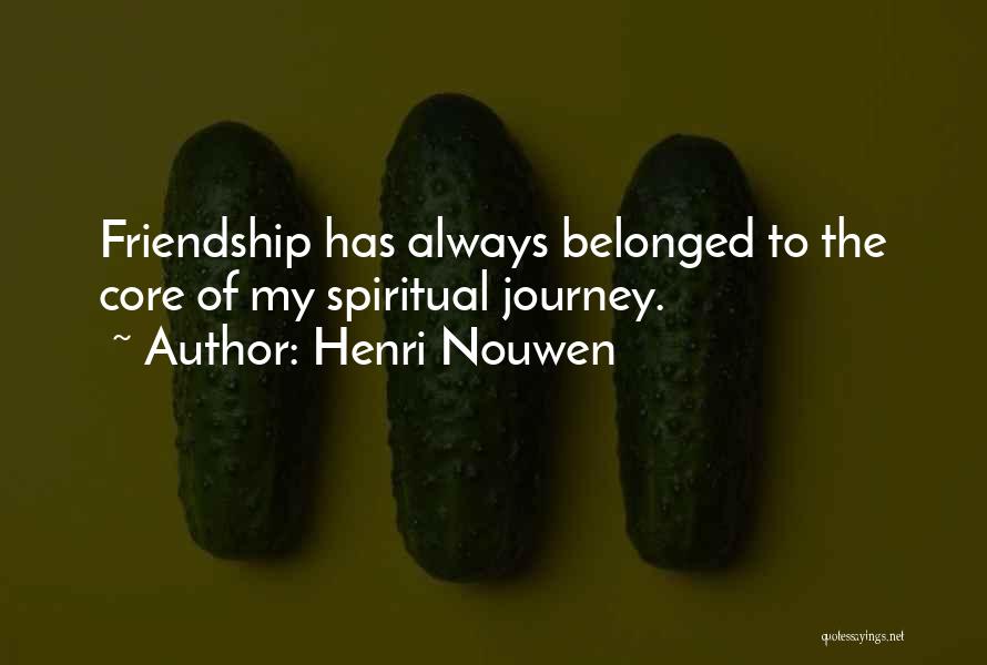 Henri Nouwen Quotes: Friendship Has Always Belonged To The Core Of My Spiritual Journey.