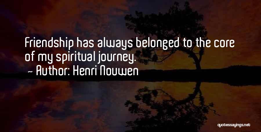 Henri Nouwen Quotes: Friendship Has Always Belonged To The Core Of My Spiritual Journey.