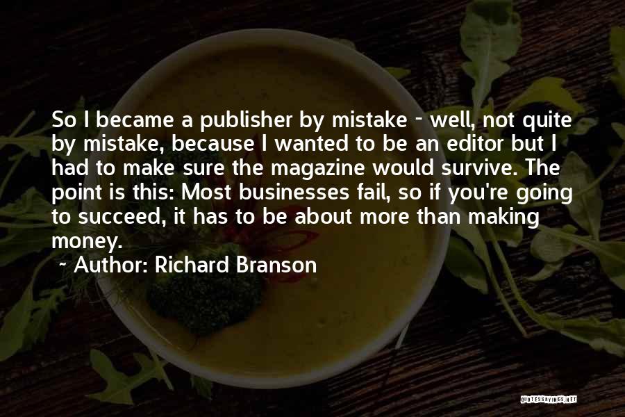 Richard Branson Quotes: So I Became A Publisher By Mistake - Well, Not Quite By Mistake, Because I Wanted To Be An Editor